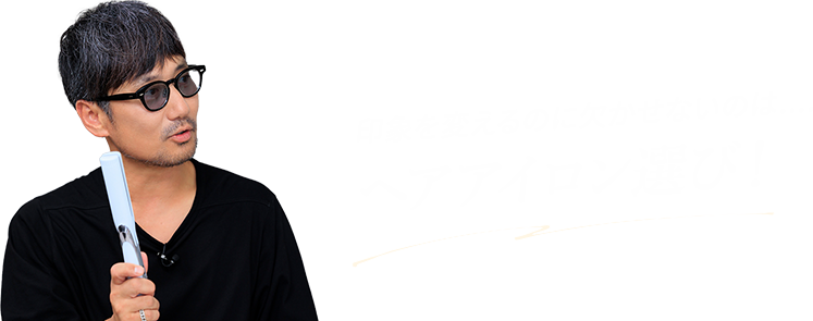 印象を変えるのに欠かせないのは....ヘアアイロン選び！