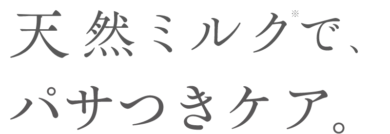 天然ミルク※で、パサつきケア。