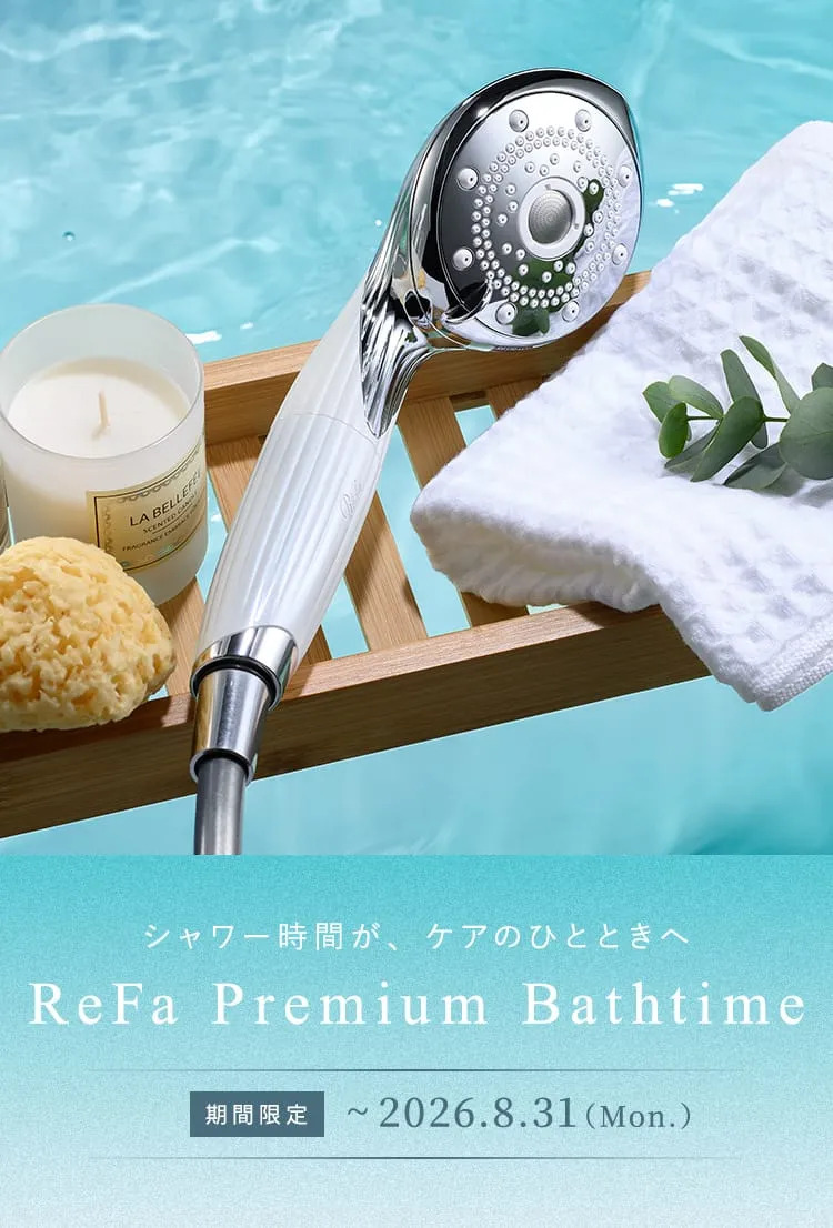 シャワー時間が、ケアのひとときへ ReFa Premium Bathtime 期間限定 ~2026.8.31